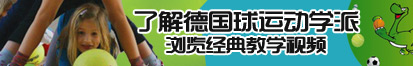 草大逼出水的视频了解德国球运动学派，浏览经典教学视频。